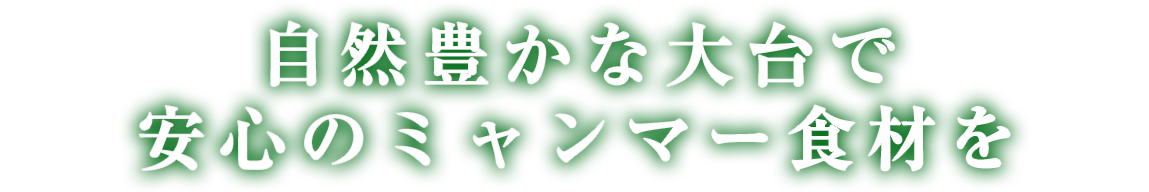 自然豊かな大台で、安心のミャンマー食材を